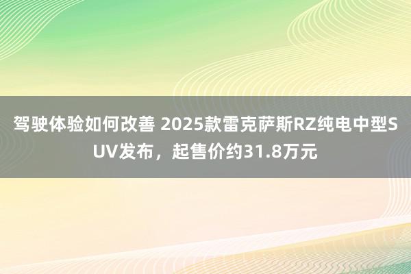 驾驶体验如何改善 2025款雷克萨斯RZ纯电中型SUV发布，起售价约31.8万元