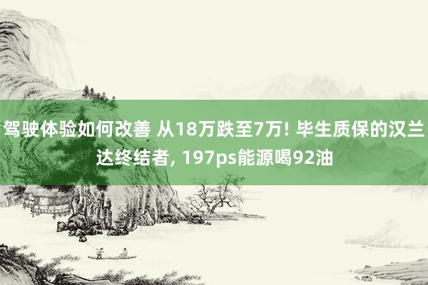 驾驶体验如何改善 从18万跌至7万! 毕生质保的汉兰达终结者, 197ps能源喝92油